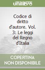 Codice di diritto d'autore. Vol. 3: Le leggi del Regno d'Italia libro