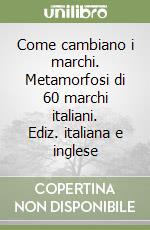 Come cambiano i marchi. Metamorfosi di 60 marchi italiani. Ediz. italiana e inglese libro