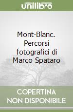 Mont-Blanc. Percorsi fotografici di Marco Spataro