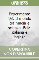 Experimenta '03. Il mondo tra magia e scienza. Ediz. italiana e inglese libro