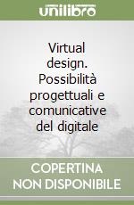 Virtual design. Possibilità progettuali e comunicative del digitale