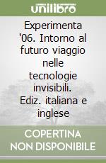 Experimenta '06. Intorno al futuro viaggio nelle tecnologie invisibili. Ediz. italiana e inglese libro