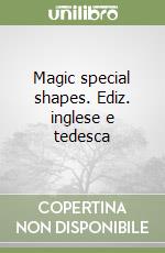 Magic special shapes. Ediz. inglese e tedesca libro