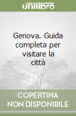 Genova. Guida completa per visitare la città libro