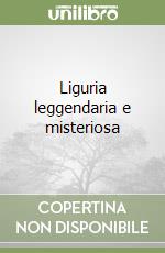 Liguria leggendaria e misteriosa libro