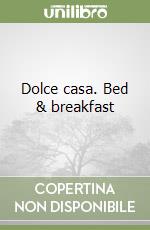 Dolce casa. Bed & breakfast libro