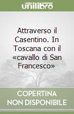 Attraverso il Casentino. In Toscana con il «cavallo di San Francesco» libro