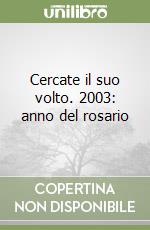 Cercate il suo volto. 2003: anno del rosario libro