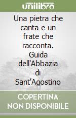 Una pietra che canta e un frate che racconta. Guida dell'Abbazia di Sant'Agostino