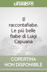 Il raccontafiabe. Le più belle fiabe di Luigi Capuana libro