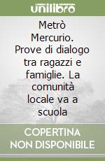 Metrò Mercurio. Prove di dialogo tra ragazzi e famiglie. La comunità locale va a scuola libro