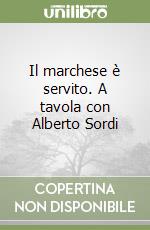 Il marchese è servito. A tavola con Alberto Sordi libro