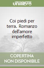 Coi piedi per terra. Romanzo dell'amore imperfetto