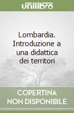 Lombardia. Introduzione a una didattica dei territori libro