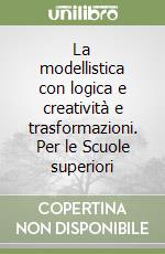 La modellistica con logica e creatività e trasformazioni. Per le Scuole superiori libro