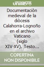 Documentaciòn medieval de la diòcesis Calahorra-Lognoño en el archivo Vaticano (siglo XIV-XV). Testo latino e spagnolo a fronte libro