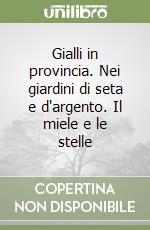 Gialli in provincia. Nei giardini di seta e d'argento. Il miele e le stelle