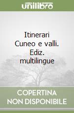 Itinerari Cuneo e valli. Ediz. multilingue libro