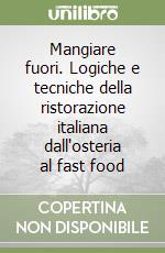 Mangiare fuori. Logiche e tecniche della ristorazione italiana dall'osteria al fast food libro