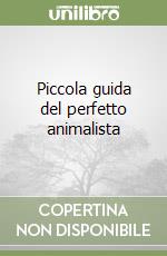 Piccola guida del perfetto animalista libro