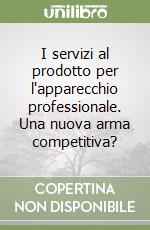 I servizi al prodotto per l'apparecchio professionale. Una nuova arma competitiva? libro