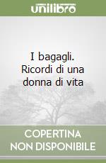 I bagagli. Ricordi di una donna di vita