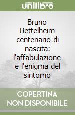 Bruno Bettelheim centenario di nascita: l'affabulazione e l'enigma del sintomo