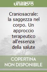 Craniosacrale: la saggezza nel corpo. Un approccio terapeutico all'essenza della salute