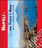 Napoli tra fuoco e mare. Ediz. italiana e inglese libro