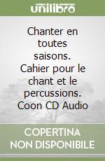 Chanter en toutes saisons. Cahier pour le chant et le percussions. Coon CD Audio