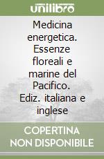 Medicina energetica. Essenze floreali e marine del Pacifico. Ediz. italiana e inglese