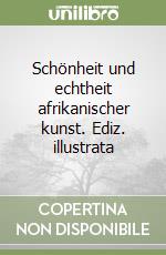 Schönheit und echtheit afrikanischer kunst. Ediz. illustrata libro