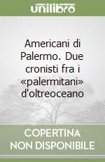 Americani di Palermo. Due cronisti fra i «palermitani» d'oltreoceano