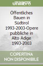 Öffentliches Bauen in Südtirol 1993-2003-Opere pubbliche in Alto Adige 1993-2003