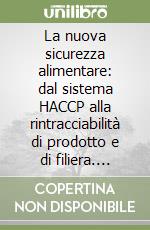 La nuova sicurezza alimentare: dal sistema HACCP alla rintracciabilità di prodotto e di filiera. Aspetti cogenti e volontari libro