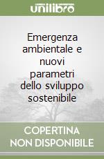 Emergenza ambientale e nuovi parametri dello sviluppo sostenibile libro