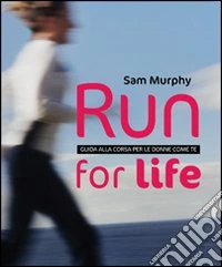 Run for life. Guida alla corsa per le donne come te