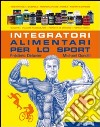 Integratori alimentari per lo sport libro di Delavier Frédéric Gundill Michael