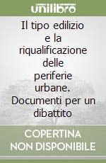 Il tipo edilizio e la riqualificazione delle periferie urbane. Documenti per un dibattito libro