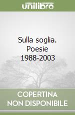 Sulla soglia. Poesie 1988-2003 libro