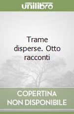 Trame disperse. Otto racconti libro