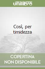 Così, per timidezza libro