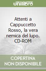 Attenti a Cappuccetto Rosso, la vera nemica del lupo. CD-ROM