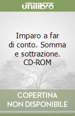 Imparo a far di conto. Somma e sottrazione. CD-ROM