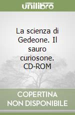 La scienza di Gedeone. Il sauro curiosone. CD-ROM libro