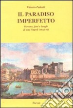 Il paradiso imperfetto. Persone, fatti e luoghi di una Napoli senza età libro