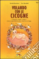 Volando con le cicogne. Consigli per aiutarle a sceglierci libro