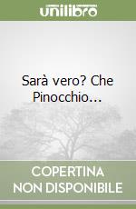 Sarà vero? Che Pinocchio... libro