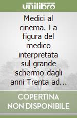 Medici al cinema. La figura del medico interpretata sul grande schermo dagli anni Trenta ad oggi