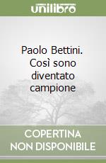 Paolo Bettini. Così sono diventato campione libro